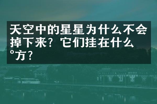 天空中的星星为什么不会掉下来？它们挂在什么地方？