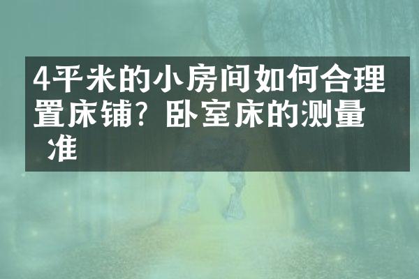 4平米的小房间如何合理放置床铺？卧室床的测量标准