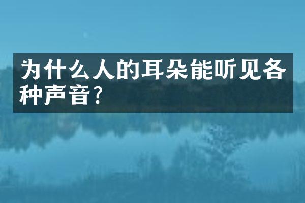 为什么人的耳朵能听见各种声音？