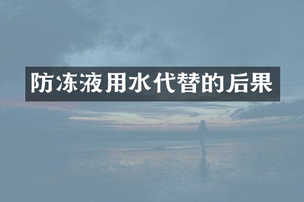 防冻液用水代替的后果