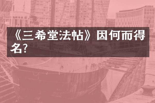 《三希堂法帖》因何而得名?