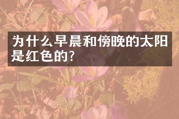 为什么早晨和傍晚的太阳是红色的？