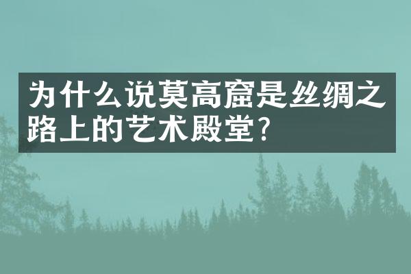 为什么说莫高窟是丝绸之路上的艺术殿堂?