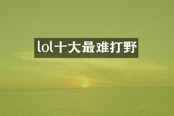 lol十大最难打野