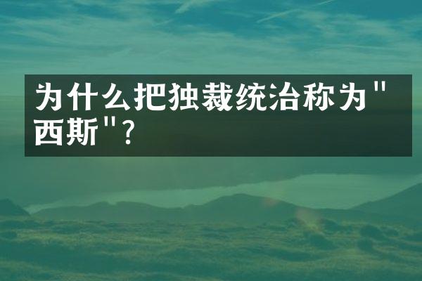 为什么把独裁统治称为"法西斯"?