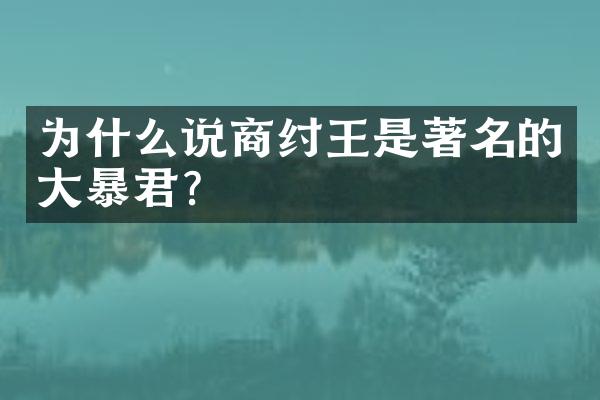 为什么说商纣王是著名的大暴君？