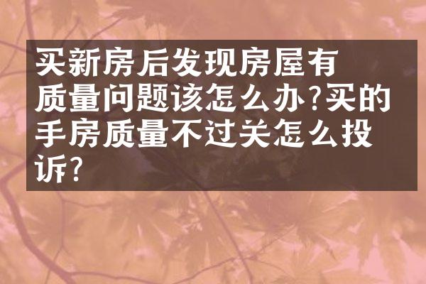 ﻿﻿买新房后发现房屋有质量问题该怎么办?买的一手房质量不过关怎么投诉?