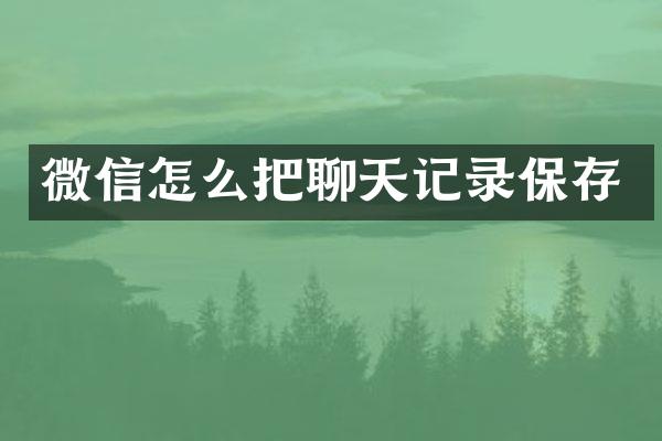 微信怎么把聊天记录保存