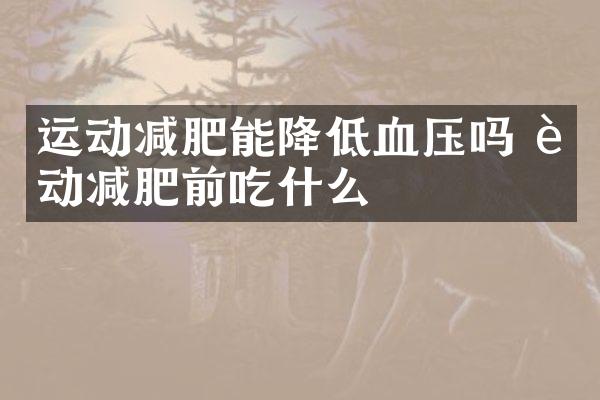 运动减肥能降低血压吗 运动减肥前吃什么