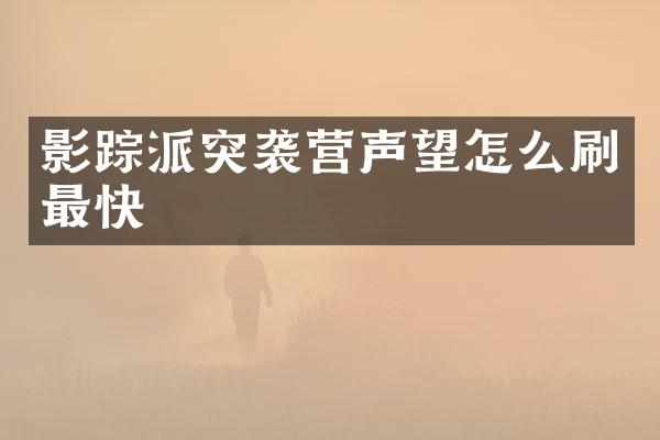 影踪派突袭营声望怎么刷最快