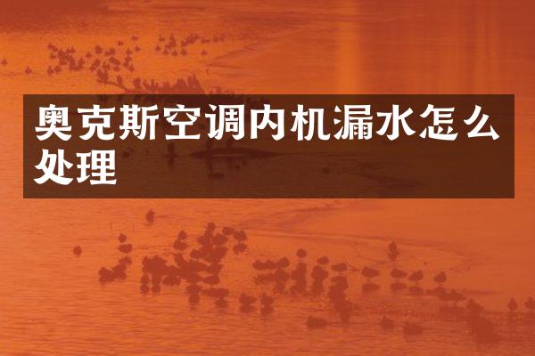 奥克斯空调内机漏水怎么处理