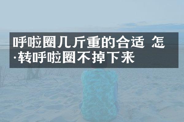 呼啦圈几斤重的合适 怎样转呼啦圈不掉下来