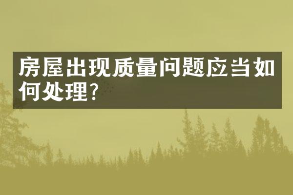 房屋出现质量问题应当如何处理？