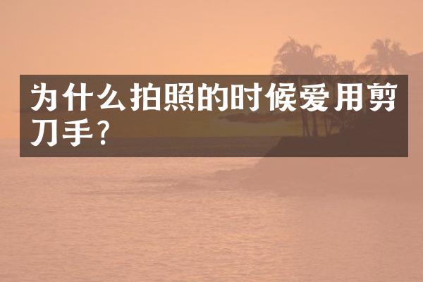 为什么拍照的时候爱用剪刀手？