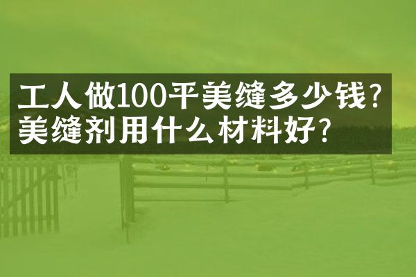 工人做100平美缝多少钱？美缝剂用什么材料好？