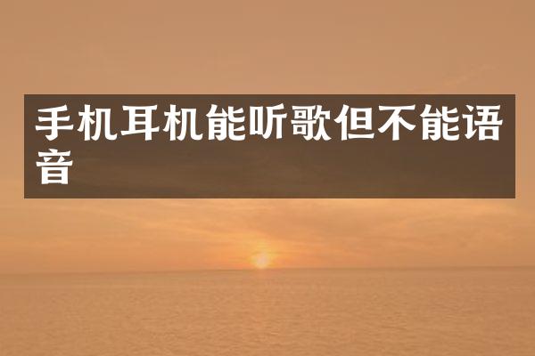 手机耳机能听歌但不能语音
