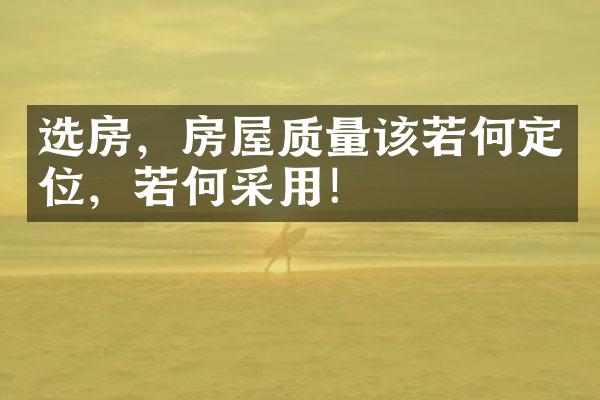 选房，房屋质量该若何定位，若何采用！