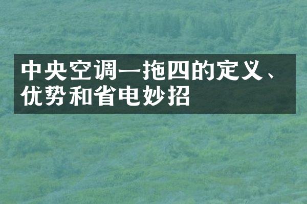 中央空调一拖四的定义、优势和省电妙招