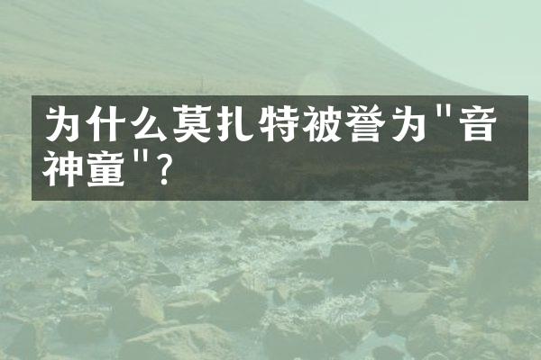 为什么莫扎特被誉为"音乐神童"?