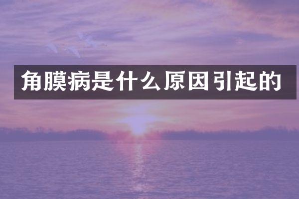 角膜病是什么原因引起的