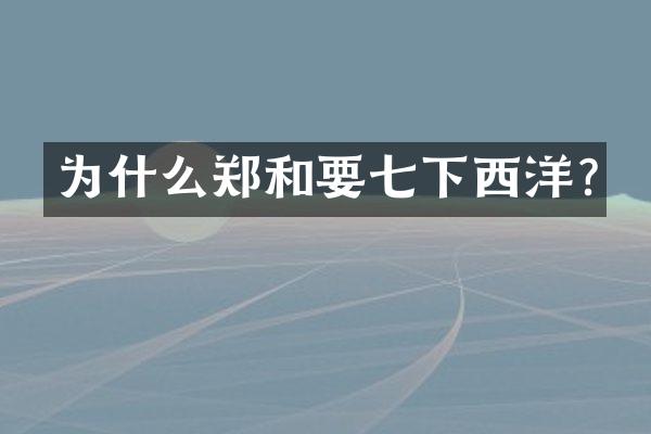为什么郑和要七下西洋?