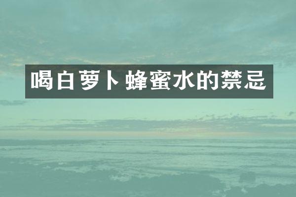 喝白萝卜蜂蜜水的禁忌