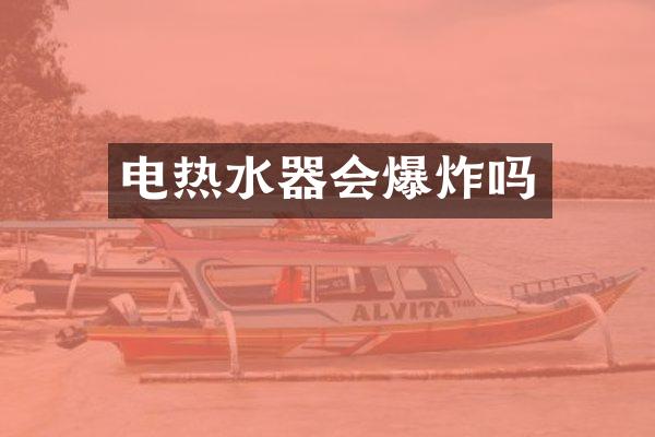 电热水器会爆炸吗