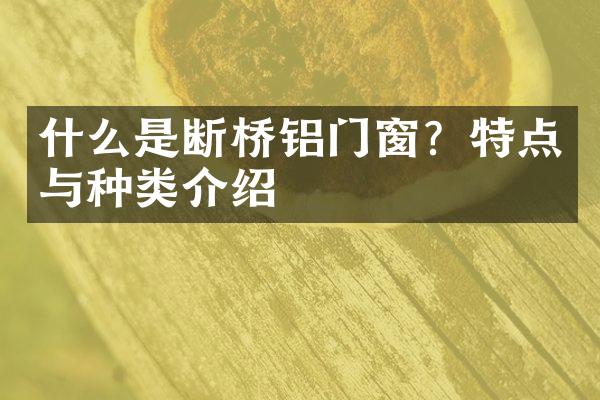 什么是断桥铝门窗？特点与种类介绍