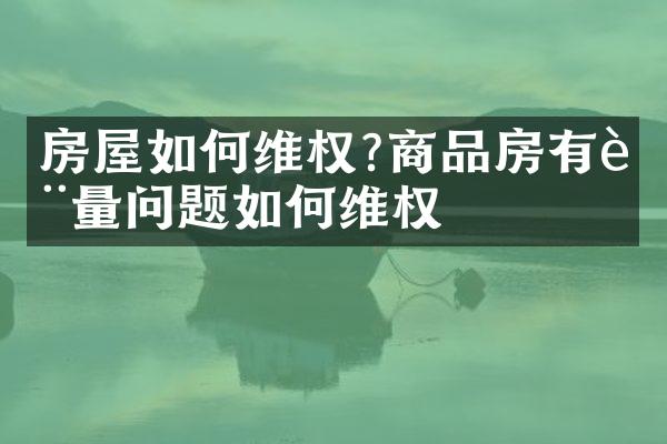 房屋如何维权?商品房有质量问题如何维权