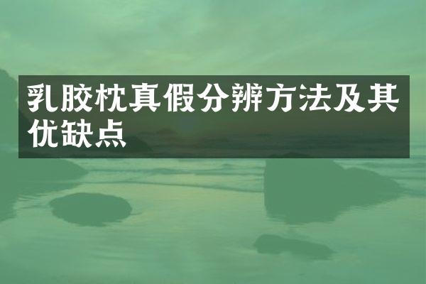 乳胶枕真假分辨方法及其优缺点