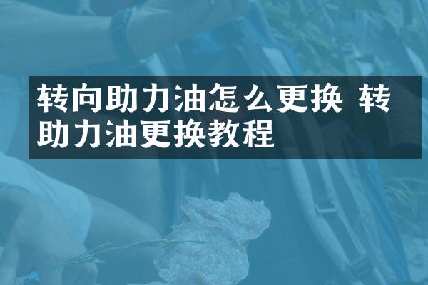 转向助力油怎么更换 转向助力油更换教程
