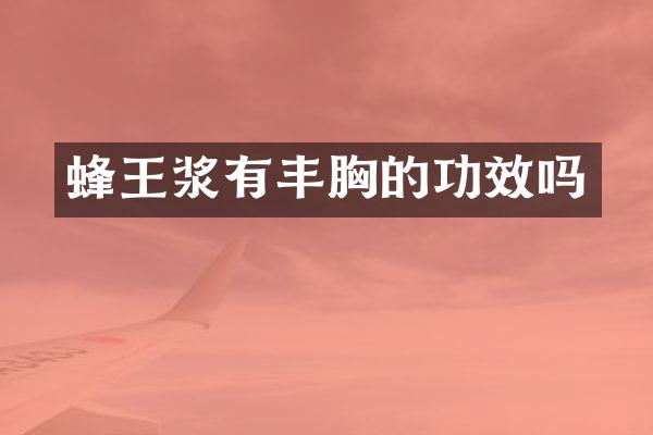 蜂王浆有丰胸的功效吗