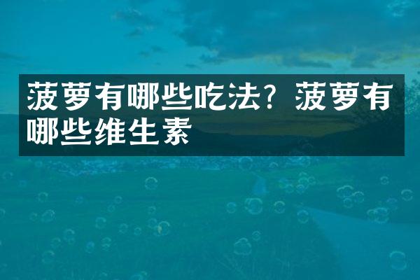 菠萝有哪些吃法？菠萝有哪些维生素