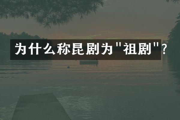 为什么称昆剧为"祖剧"?