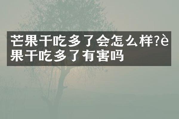 芒果干吃多了会怎么样?芒果干吃多了有害吗