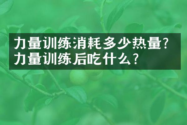 力量训练消耗多少热量？力量训练后吃什么？