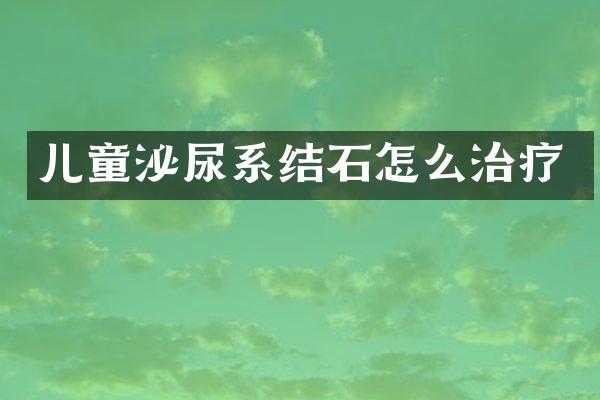 儿童泌尿系结石怎么治疗