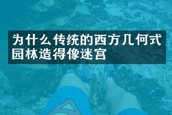 为什么传统的西方几何式园林造得像迷宫