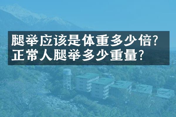 腿举应该是体重多少倍？正常人腿举多少重量？