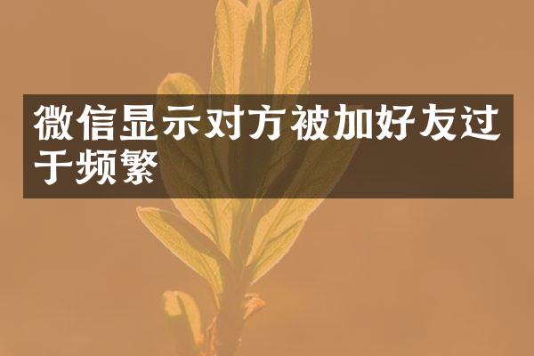 微信显示对方被加好友过于频繁
