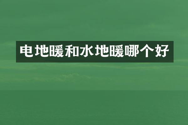 电地暖和水地暖哪个好