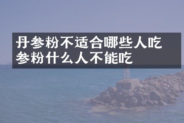 丹参粉不适合哪些人吃 丹参粉什么人不能吃