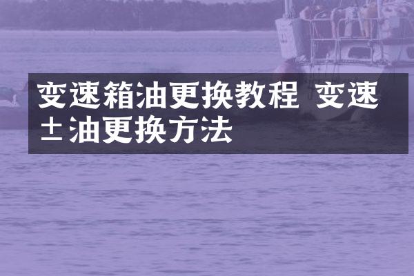 变速箱油更换教程 变速箱油更换方法