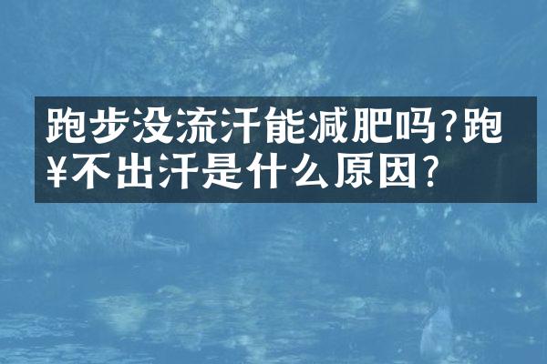 跑步没流汗能减肥吗?跑步不出汗是什么原因?