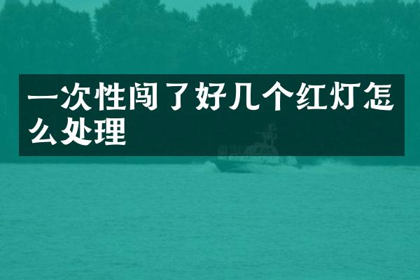 一次性闯了好几个红灯怎么处理