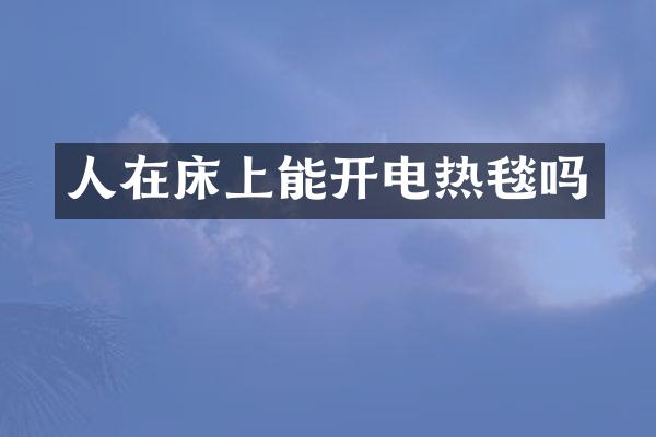 人在床上能开电热毯吗