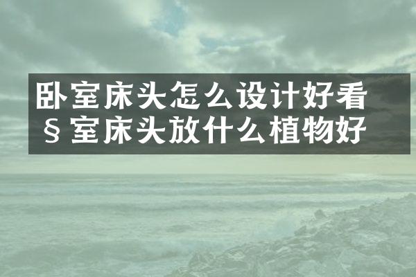 卧室床头怎么设计好看 卧室床头放什么植物好