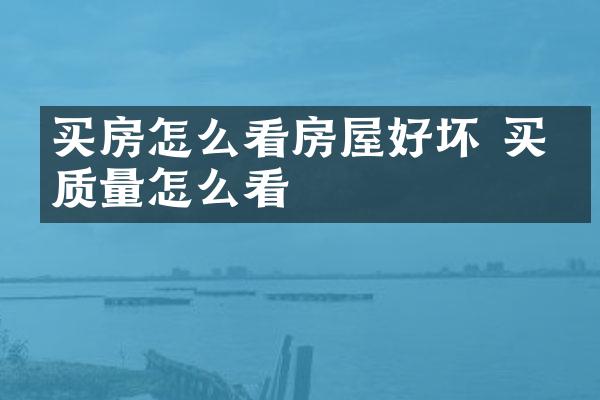 买房怎么看房屋好坏 买房质量怎么看