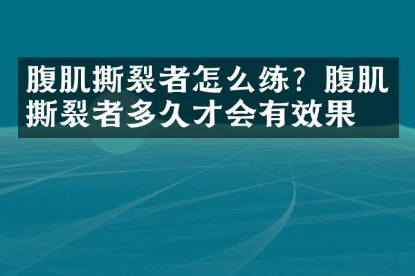 腹肌撕裂者怎么练？腹肌撕裂者多久才会有效果？