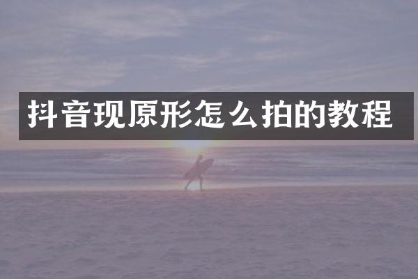 抖音现原形怎么拍的教程